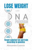 Lose Weight with DNA Program: Forget Calories! Eat and Train According to Genetics.