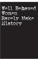 Well Behaved Women Rarely Make History
