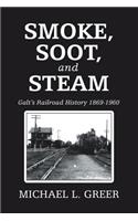 Smoke, Soot, and Steam: Galt's Railroad History 1869-1960
