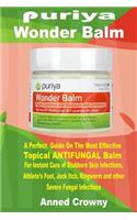 Puriya Wonder Balm: A Perfect Guide on the Most Effective Topical Antifungal Balm for Instant Cure of Stubborn Skin Infections, Athlete's Foot, Jock Itch, Ringworm and 