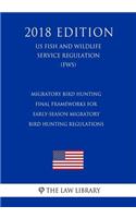 Migratory Bird Hunting - Final Frameworks for Early-Season Migratory Bird Hunting Regulations (Us Fish and Wildlife Service Regulation) (Fws) (2018 Edition)