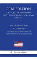 Federal Motor Vehicle Safety Standards - Minimum Sound Requirements for Hybrid and Electric Vehicles (Us National Highway Traffic Safety Administration Regulation) (Nhtsa) (2018 Edition)