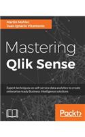 Mastering Qlik Sense: Expert techniques on self-service data analytics to create enterprise ready Business Intelligence solutions