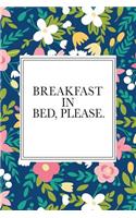 Breakfast in Bed Please: A 6x9 Inch Matte Softcover Journal Notebook with 120 Blank Lined Pages and a Floral Pattern Cover