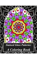 Stained Glass Patterns: A Coloring Book: Mindfulness Through Coloring: A Stained Glass Mandala Color Therapy Book Filled with Beautifully Designed Mandalas and Geometric Pa