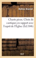 Chants Pieux. Choix de Cantiques En Rapport Avec l'Esprit de l'Église Dans La Célébration: Des Dimanches, Des Fêtes, Du Temps d'Une Retraite, La Fréquentation Des Sacrements Et Mois de Marie