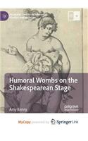 Humoral Wombs on the Shakespearean Stage