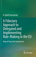 Fiduciary Approach to Delegated and Implementing Rule-Making in the EU: How to Trust the Commission