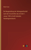 Neugestaltung der Aktiengesellschaft nach den Vorschriften des mit dem 1. Januar 1900 in Kraft tretenden Handelsgesetzbuchs