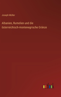 Albanien, Rumelien und die österreichisch-montenegrische Gränze
