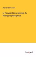 Vie au point de vue physique; Ou, Physiogénie philosophique