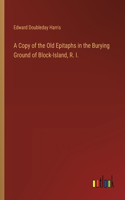 Copy of the Old Epitaphs in the Burying Ground of Block-Island, R. I.