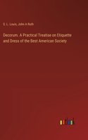 Decorum. A Practical Treatise on Etiquette and Dress of the Best American Society