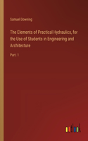 Elements of Practical Hydraulics, for the Use of Students in Engineering and Architecture: Part. 1