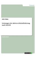 Leistungen der aktiven Arbeitsförderung nach SGB III