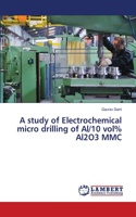 study of Electrochemical micro drilling of Al/10 vol% Al2O3 MMC