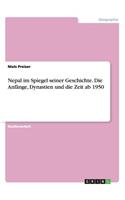 Nepal im Spiegel seiner Geschichte.Die Anfänge, Dynastien und die Zeit ab 1950: (German)