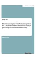 Die Umsetzung der Mitarbeiterintegration bei Unternehmenszusammenschlüssen als personalpolitische Herausforderung: (German)