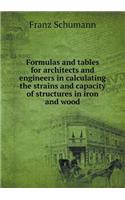Formulas and Tables for Architects and Engineers in Calculating the Strains and Capacity of Structures in Iron and Wood