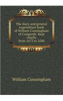 The Diary and General Expenditure Book of William Cunningham of Craigends Kept Chiefly from 1673 to 1680