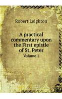 A Practical Commentary Upon the First Epistle of St. Peter Volume 1