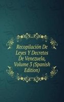 Recopilacion De Leyes Y Decretos De Venezuela, Volume 3 (Spanish Edition)