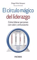 El circulo magico del liderazgo: Como liderar personas con valor y entusiasmo