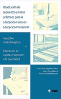 Resolucion de supuestos y casos practicos para Educacion Fisica en Educacion Primaria. Volumen III: Aspectos metodologicos + Educacion en valores y atencion a la diversidad