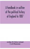 A handbook in outline of the political history of England to 1887