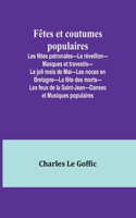 Fêtes et coutumes populaires; Les fêtes patronales-Le réveillon-Masques et travestis-Le joli mois de Mai-Les noces en Bretagne-La fête des morts-Les feux de la Saint-Jean-Danses et Musiques populaires