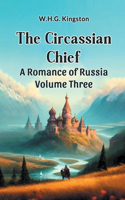 Circassian Chief A Romance of Russia Volume Three