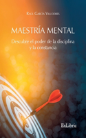 Maestría mental. Descubre el poder de la disciplina y la constancia