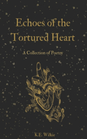 Echoes of the Tortured Heart: A Collection of Poetry