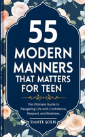 55 Modern Manners That Matters for Teen: The Ultimate Guide to Navigating Life with Confidence, Respect, and Kindness.