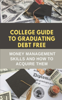 College Guide To Graduating Debt Free: Money Management Skills And How To Acquire Them: Financial Tips For College Students