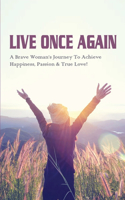 Live Once Again: A Brave Woman's Journey To Achieve Happiness, Passion & True Love!: How To Live After Losing A Spouse