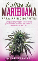 Cultivo De Marihuana Para Principiantes: Una guía completa para principiantes para aprender los reinos del cultivo de marihuana de la A a la Z