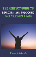Perfect Guide to Realizing and Unlocking Your True Inner Power