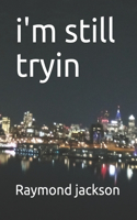 i'm still tryin