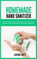 Homemade Hand Sanitizer: The Informative Guide to Make Your Own Active Hand Sanitizer to Protect Yourself against Germs and Bacteria