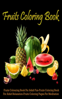 Fruits Coloring Book: Fruits Coloring Book For Adult Fun-Fruits Coloring Book For Adult Relaxation-Fruits Coloring Pages For Meditation