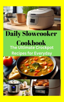Daily Slowcooker Cookbook: The Ultimate Crockpot Recipes for Everyday