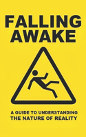 Falling Awake: A Guide to Understanding the Nature of Reality