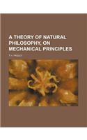 A Theory of Natural Philosophy, on Mechanical Principles