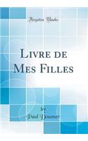 Livre de Mes Filles (Classic Reprint)