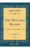 The Monthly Review, Vol. 10: From January to April Inclusive, 1829 (Classic Reprint): From January to April Inclusive, 1829 (Classic Reprint)