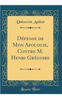 Défense de Mon Apologie, Contre M. Henri Grégoire (Classic Reprint)