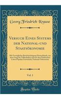 Versuch Eines Systems Der National-Und StaatsÃ¶konomie, Vol. 1: Mit VorzÃ¼glicher BerÃ¼cksichtigung Deutschlands, Aus Dem Gang Der VÃ¶lkerkultur Und Aus Dem Praktischen Leben Populair Entwickelt; National-Oekonomie (Classic Reprint)