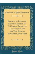 Reports of Principal Dymond, and Dr. W. C. Corson, Physician and Surgeon for the Year Ending September 30th, 1887 (Classic Reprint)