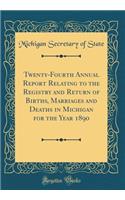 Twenty-Fourth Annual Report Relating to the Registry and Return of Births, Marriages and Deaths in Michigan for the Year 1890 (Classic Reprint)